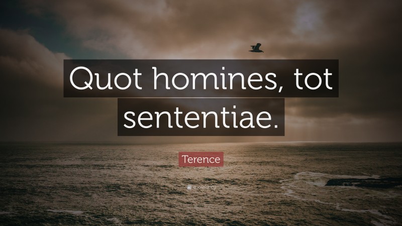 Terence Quote: “Quot homines, tot sententiae.”