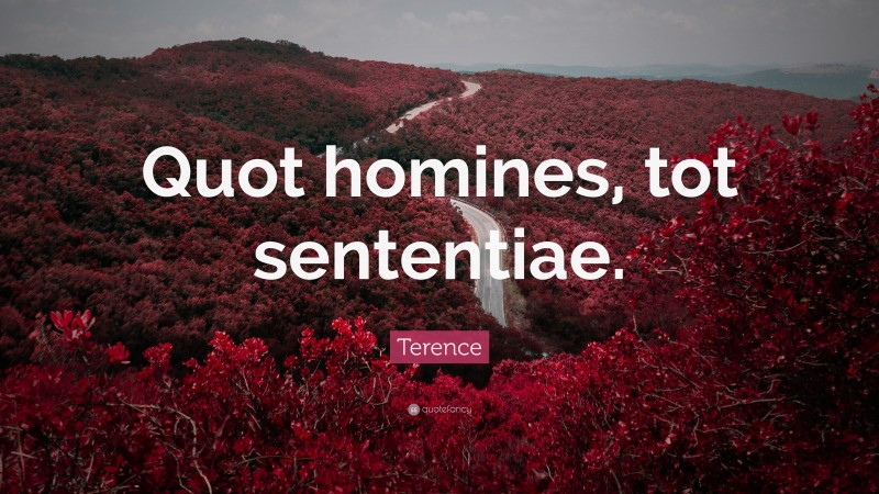 Terence Quote: “Quot homines, tot sententiae.”