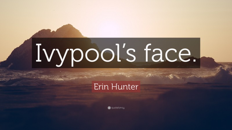Erin Hunter Quote: “Ivypool’s face.”