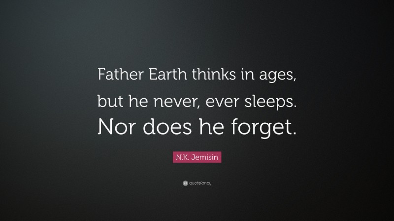 N.K. Jemisin Quote: “Father Earth thinks in ages, but he never, ever sleeps. Nor does he forget.”