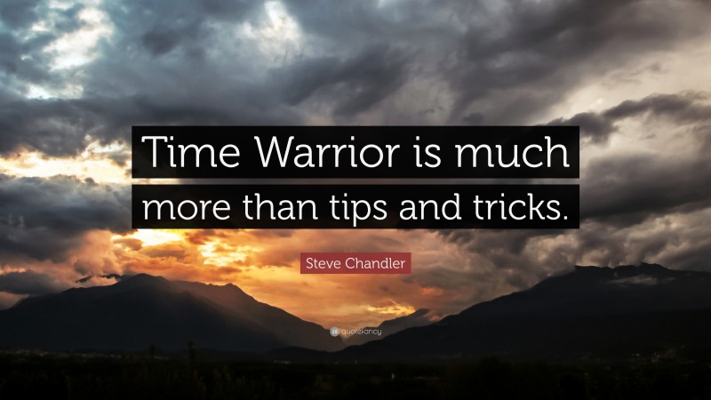 Steve Chandler Quote: “Time Warrior is much more than tips and tricks.”