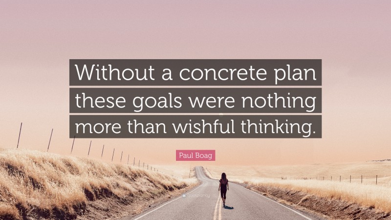 Paul Boag Quote: “Without a concrete plan these goals were nothing more than wishful thinking.”