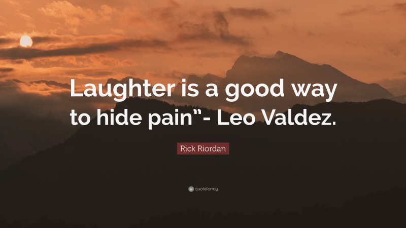 Rick Riordan Quote: “Laughter is a good way to hide pain”- Leo Valdez.”