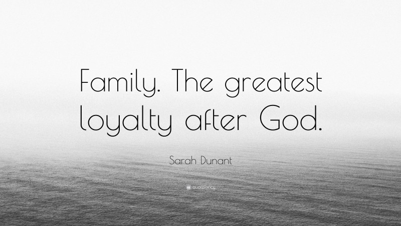 Sarah Dunant Quote: “Family. The greatest loyalty after God.”