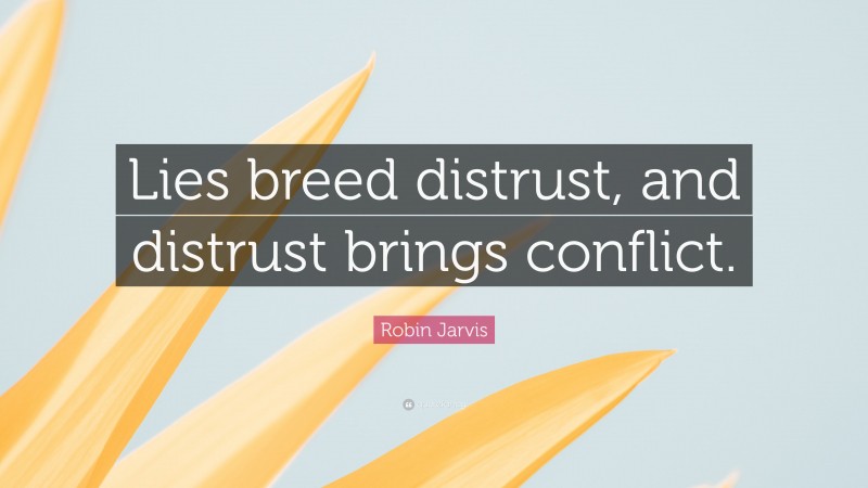 Robin Jarvis Quote: “Lies breed distrust, and distrust brings conflict.”