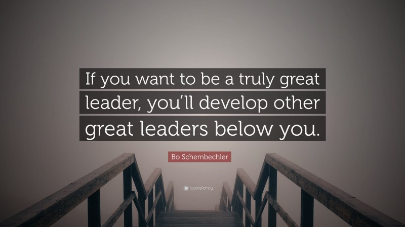 Bo Schembechler Quote: “If you want to be a truly great leader, you’ll develop other great leaders below you.”