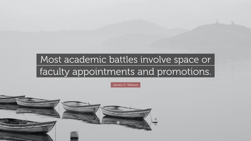 James D. Watson Quote: “Most academic battles involve space or faculty appointments and promotions.”