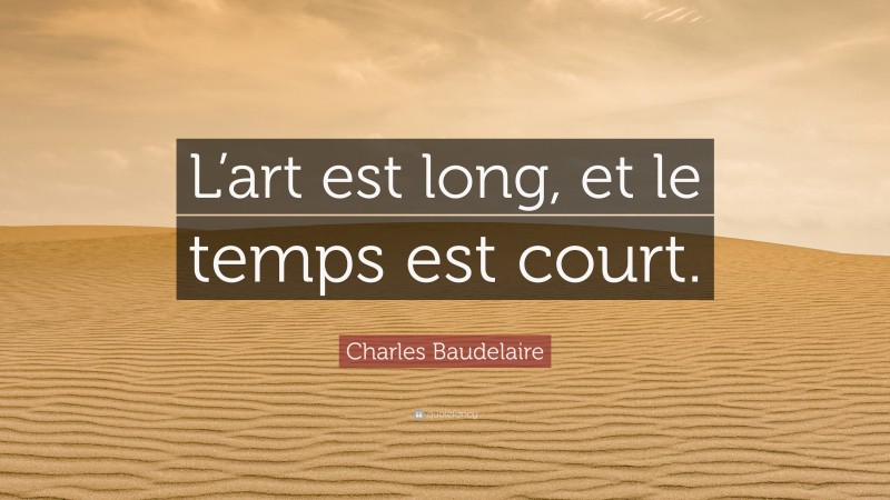 Charles Baudelaire Quote: “L’art est long, et le temps est court.”