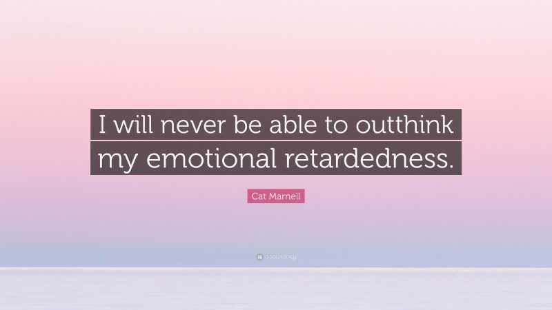 Cat Marnell Quote: “I will never be able to outthink my emotional retardedness.”