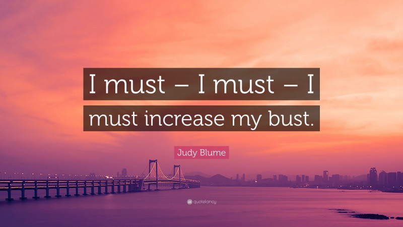 Judy Blume Quote: “I must – I must – I must increase my bust.”
