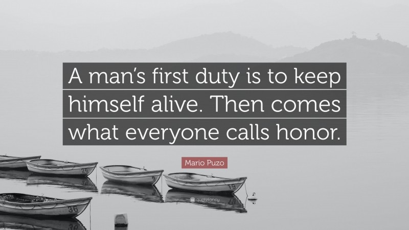 Mario Puzo Quote: “A man’s first duty is to keep himself alive. Then comes what everyone calls honor.”