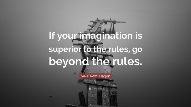 Mark Rein-Hagen Quote: “If your imagination is superior to the rules, go beyond the rules.”