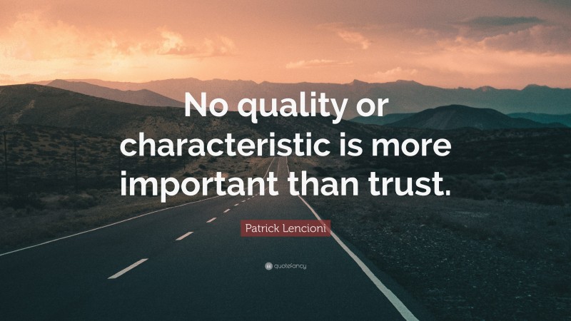 Patrick Lencioni Quote: “No quality or characteristic is more important than trust.”