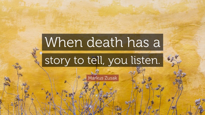 Markus Zusak Quote: “When death has a story to tell, you listen.”