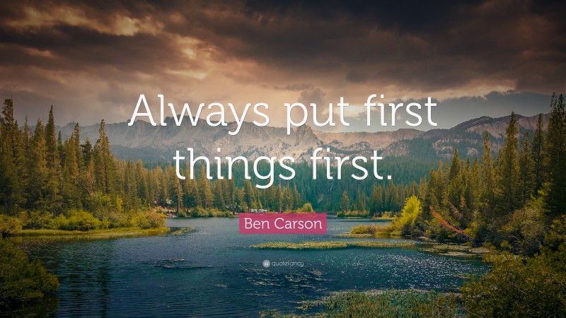 Ben Carson Quote: “Always put first things first.”