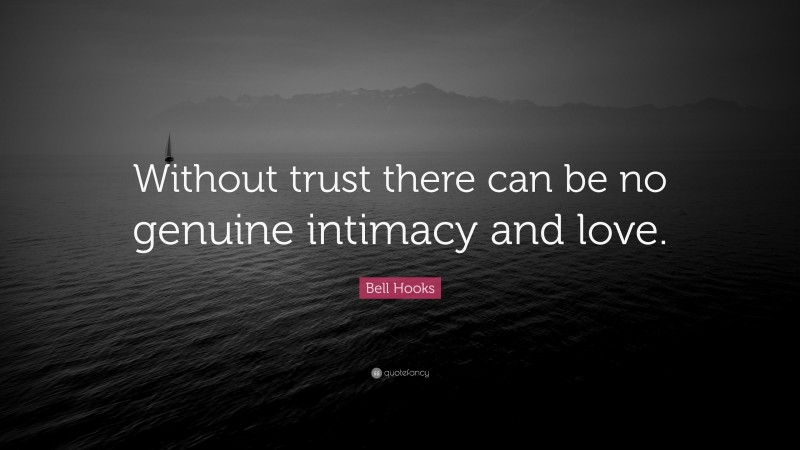 Bell Hooks Quote: “Without trust there can be no genuine intimacy and love.”