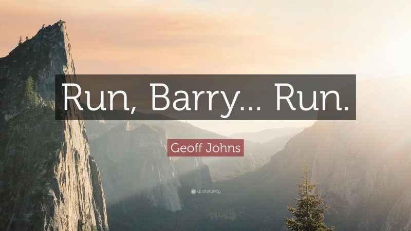 Geoff Johns Quote: “Run, Barry... Run.”
