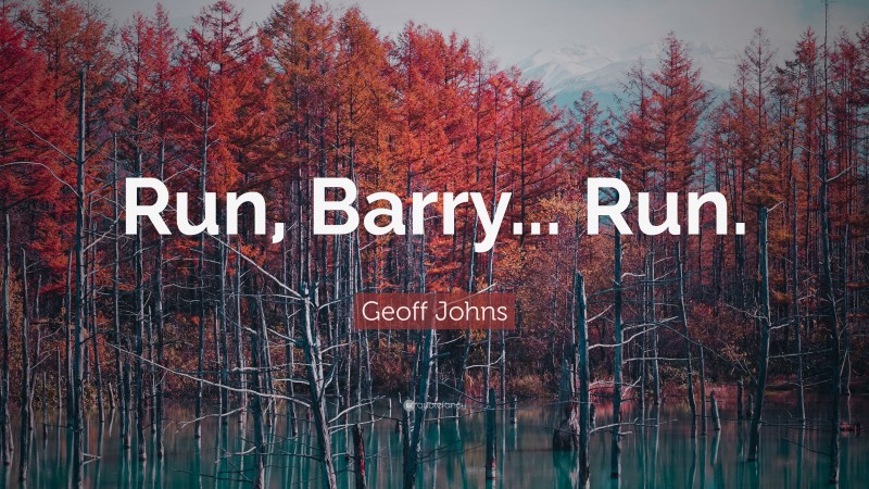 Geoff Johns Quote: “Run, Barry... Run.”