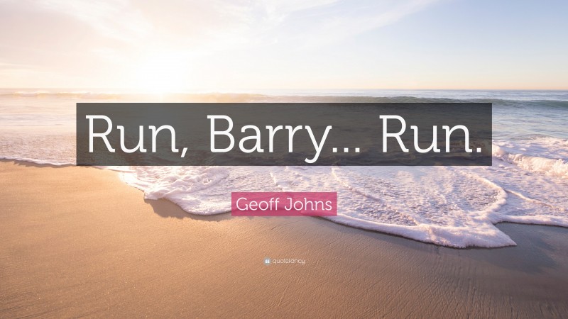 Geoff Johns Quote: “Run, Barry... Run.”