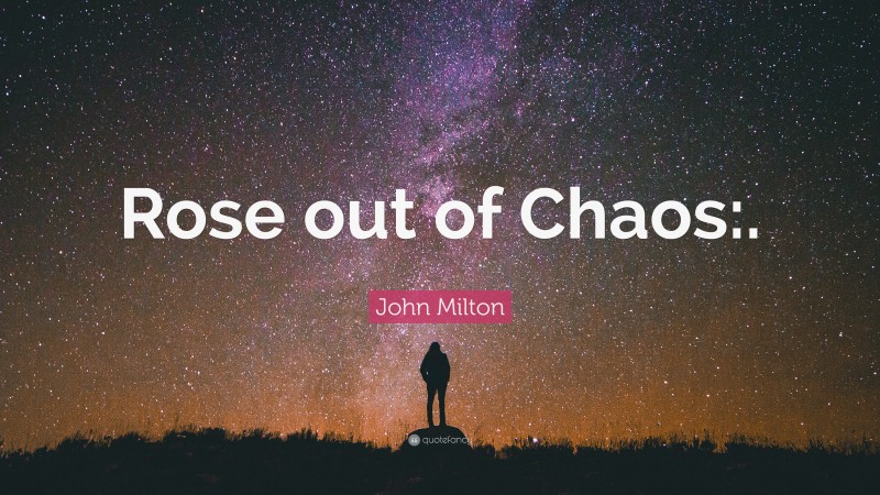John Milton Quote: “Rose out of Chaos:.”