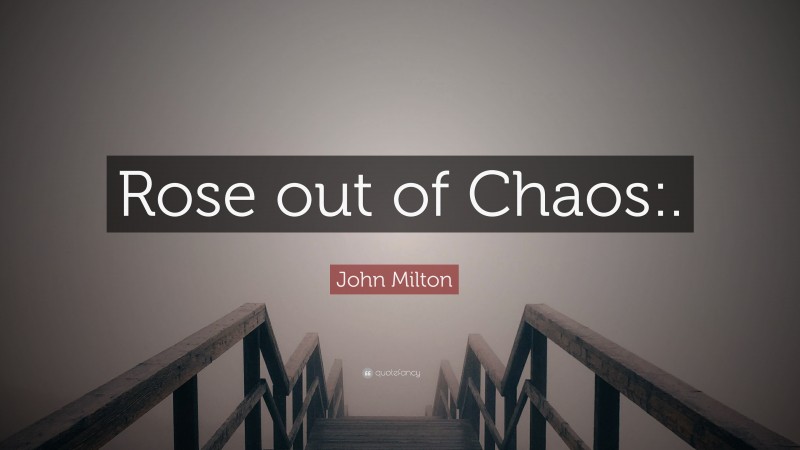 John Milton Quote: “Rose out of Chaos:.”