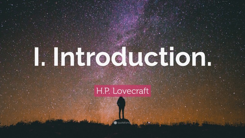 H.P. Lovecraft Quote: “I. Introduction.”