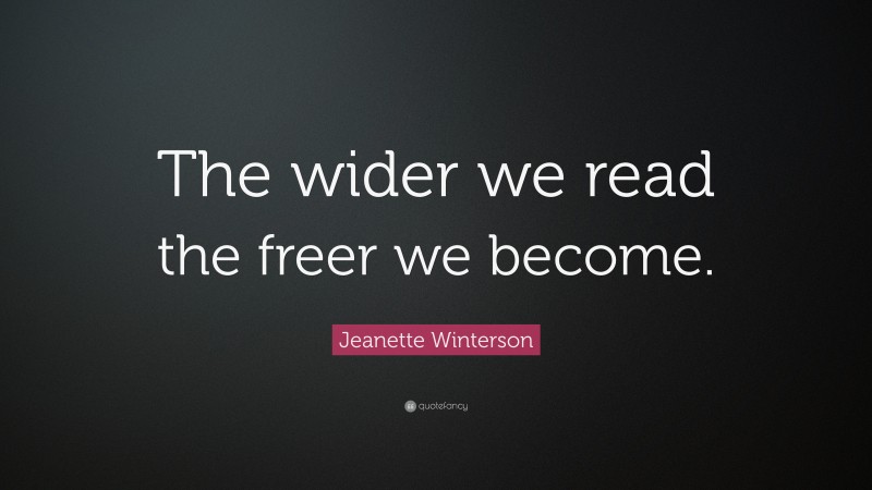 Jeanette Winterson Quote: “The wider we read the freer we become.”