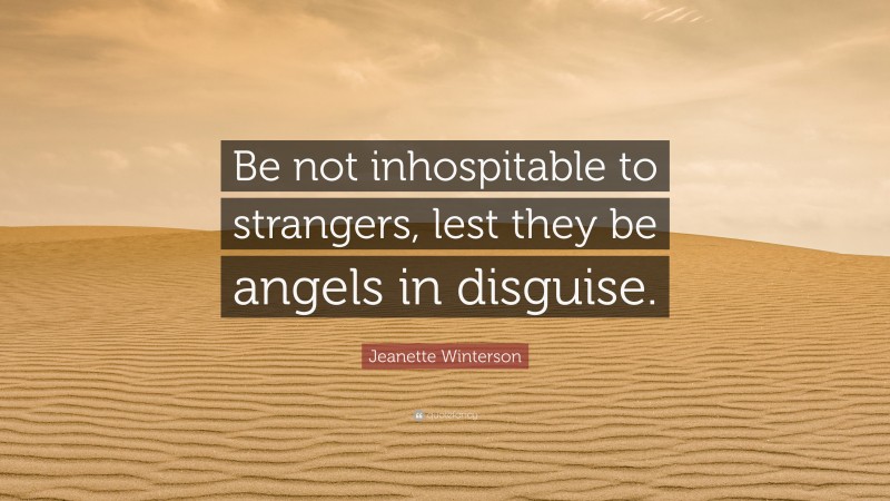 Jeanette Winterson Quote: “Be not inhospitable to strangers, lest they be angels in disguise.”