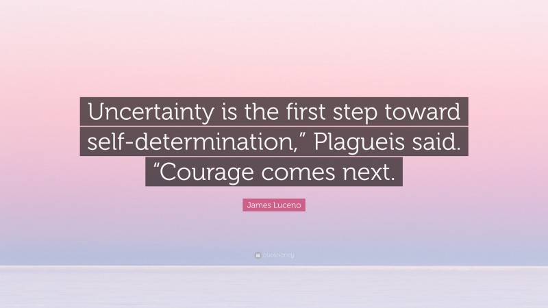 James Luceno Quote: “Uncertainty is the first step toward self-determination,” Plagueis said. “Courage comes next.”