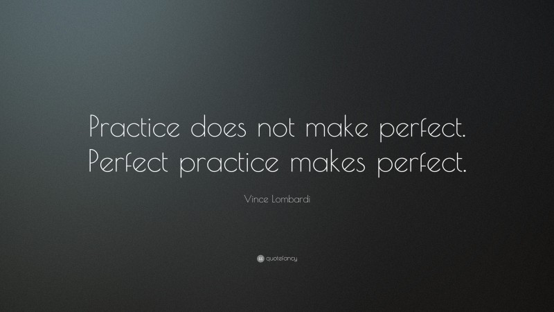 Vince Lombardi Quote: “Practice does not make perfect. Perfect practice ...