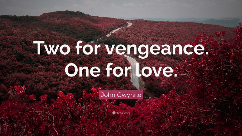 John Gwynne Quote: “Two for vengeance. One for love.”