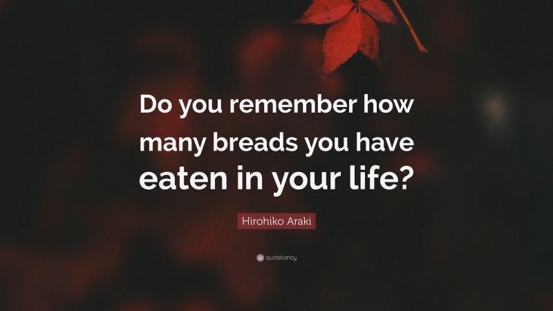 Hirohiko Araki Quote: “Do you remember how many breads you have eaten in your life?”