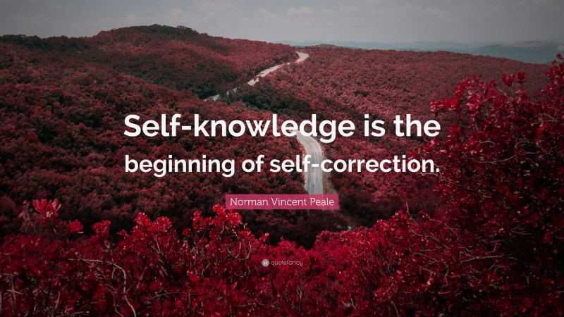 Norman Vincent Peale Quote: “Self-knowledge is the beginning of self-correction.”