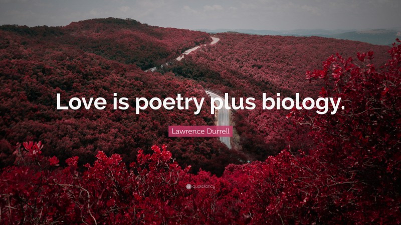 Lawrence Durrell Quote: “Love is poetry plus biology.”
