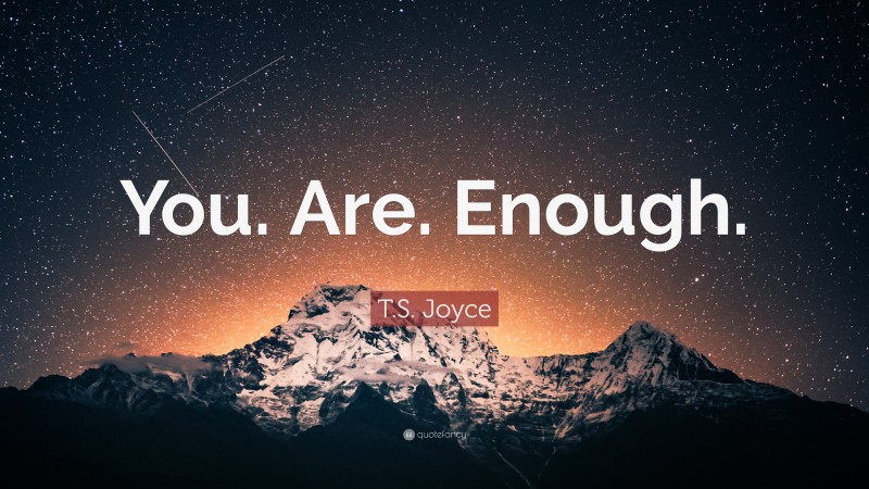 T.S. Joyce Quote: “You. Are. Enough.”