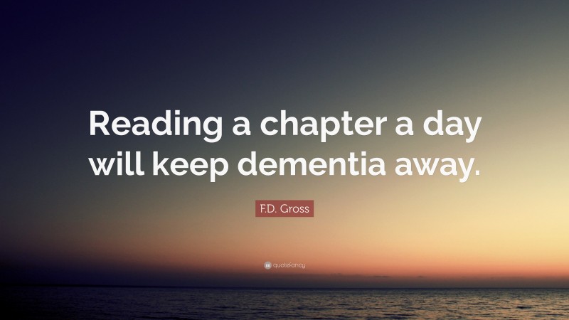 F.D. Gross Quote: “Reading a chapter a day will keep dementia away.”
