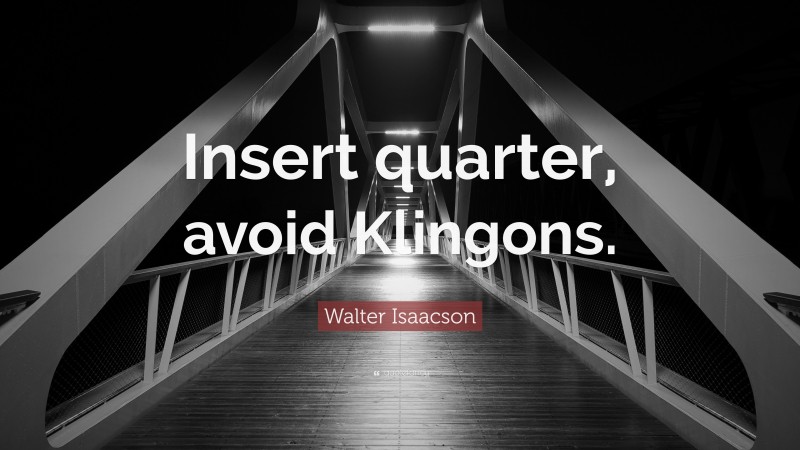 Walter Isaacson Quote: “Insert quarter, avoid Klingons.”
