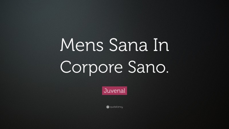 Juvenal Quote: “Mens Sana In Corpore Sano.”