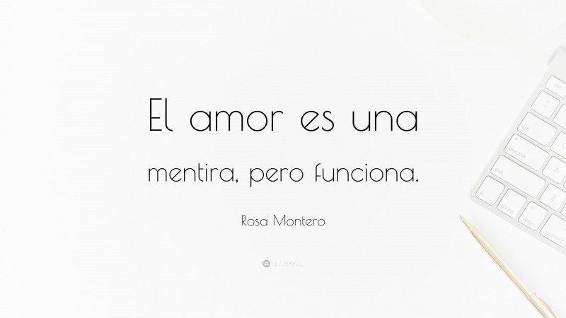 Rosa Montero Quote: “El amor es una mentira, pero funciona.”