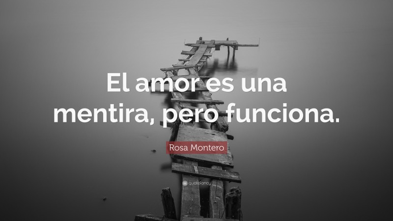 Rosa Montero Quote: “El amor es una mentira, pero funciona.”