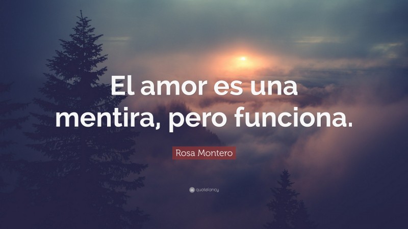 Rosa Montero Quote: “El amor es una mentira, pero funciona.”