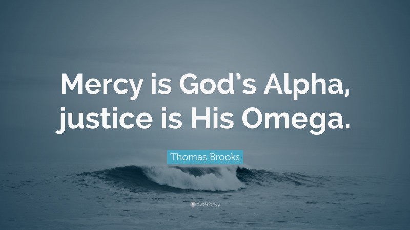 Thomas Brooks Quote: “Mercy is God’s Alpha, justice is His Omega.”