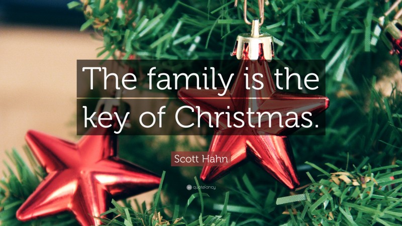 Scott Hahn Quote: “The family is the key of Christmas.”