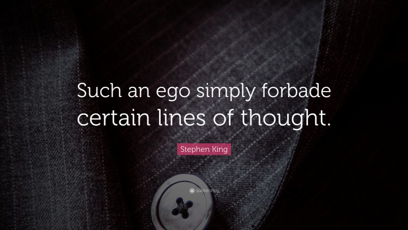 Stephen King Quote: “Such an ego simply forbade certain lines of thought.”
