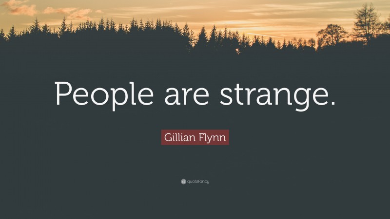 Gillian Flynn Quote: “People are strange.”