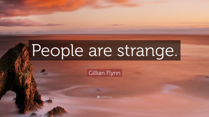 Gillian Flynn Quote: “People are strange.”