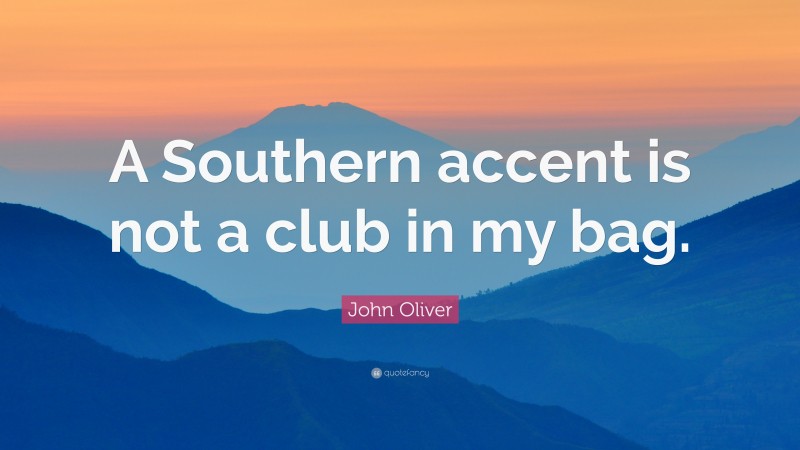 John Oliver Quote: “A Southern accent is not a club in my bag.”