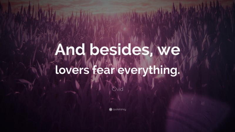 Ovid Quote: “And besides, we lovers fear everything.”
