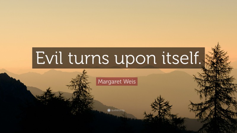 Margaret Weis Quote: “Evil turns upon itself.”