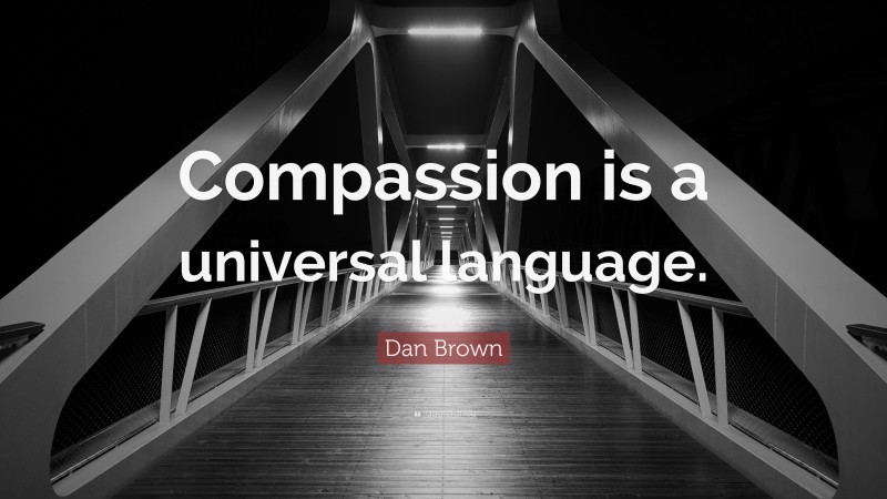 Dan Brown Quote: “Compassion is a universal language.”